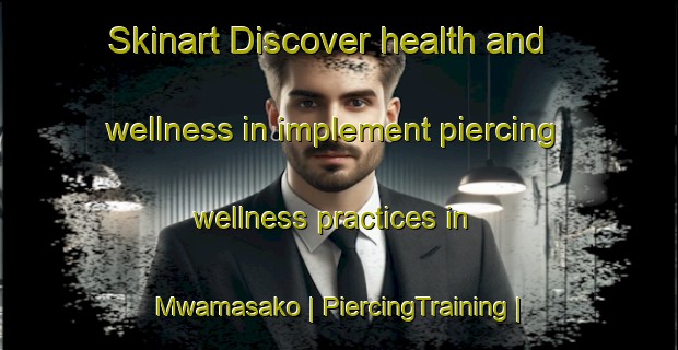 Skinart Discover health and wellness in implement piercing wellness practices in Mwamasako | PiercingTraining | PiercingClasses | SkinartTraining-the Democratic Republic of the Congo